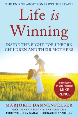 La vie gagne : Au cœur du combat pour les enfants à naître et leurs mères, avec une introduction du vice-président Mike Pence et un avant-propos - Life Is Winning: Inside the Fight for Unborn Children and Their Mothers, with an Introduction by Vice President Mike Pence & a Foreword