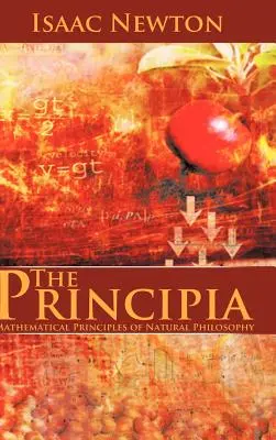 Les Principia : Principes mathématiques de la philosophie naturelle - The Principia: Mathematical Principles of Natural Philosophy