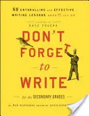 N'oubliez pas d'écrire pour les élèves du secondaire : 50 leçons d'écriture captivantes et efficaces, pour les 11 ans et plus - Don't Forget to Write for the Secondary Grades: 50 Enthralling and Effective Writing Lessons, Ages 11 and Up