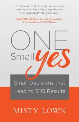 Un petit oui : de petites décisions qui mènent à de grands résultats - One Small Yes: Small Decisions That Lead to Big Results