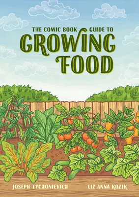 Le guide de la bande dessinée pour cultiver de la nourriture : le jardinage étape par étape pour tout le monde - The Comic Book Guide to Growing Food: Step-By-Step Vegetable Gardening for Everyone