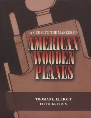 Guide des fabricants de plans en bois américains, cinquième édition - A Guide to the Makers of American Wooden Planes, Fifth Edition