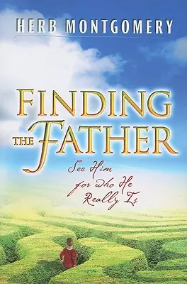 Trouver le Père : Le voir tel qu'il est vraiment - Finding the Father: See Him for Who He Really Is