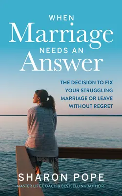 Quand le mariage a besoin d'une réponse : La décision de réparer votre mariage en difficulté ou de le quitter sans regret - When Marriage Needs an Answer: The Decision to Fix Your Struggling Marriage or Leave Without Regret
