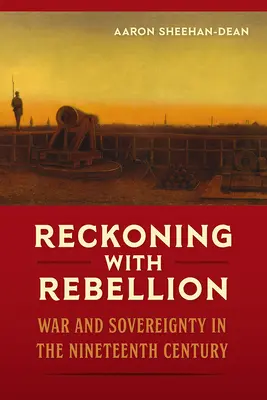 Le bilan de la rébellion : Guerre et souveraineté au XIXe siècle - Reckoning with Rebellion: War and Sovereignty in the Nineteenth Century