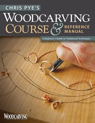 Cours de sculpture sur bois et manuel de référence de Chris Pye : Un guide pour débutants sur les techniques traditionnelles - Chris Pye's Woodcarving Course & Reference Manual: A Beginner's Guide to Traditional Techniques