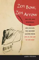 Arc zen, flèche zen : La vie et les enseignements d'Awa Kenzo, le maître du tir à l'arc, tirés de Zen in the Art of a Rchery - Zen Bow, Zen Arrow: The Life and Teachings of Awa Kenzo, the Archery Master from Zen in the Art of a Rchery