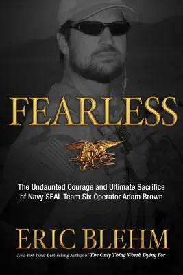 Sans peur : Le courage inébranlable et le sacrifice ultime de l'opérateur Adam Brown de la Navy SEAL Team SIX - Fearless: The Undaunted Courage and Ultimate Sacrifice of Navy SEAL Team SIX Operator Adam Brown