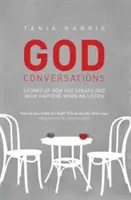 Conversations avec Dieu : Histoires de la façon dont Dieu parle et de ce qui se passe quand on l'écoute - God Conversations: Stories of how God speaks and what happens when you listen