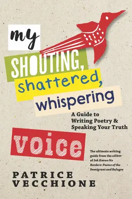 Ma voix qui crie, qui est brisée, qui murmure : Un guide pour écrire de la poésie et dire sa vérité - My Shouting, Shattered, Whispering Voice: A Guide to Writing Poetry and Speaking Your Truth