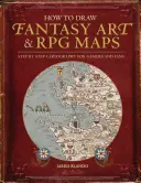 Comment dessiner de l'art fantastique et des cartes de jeux de rôle : Cartographie pas à pas pour les joueurs et les fans - How to Draw Fantasy Art and RPG Maps: Step by Step Cartography for Gamers and Fans