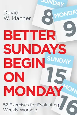 De meilleurs dimanches commencent le lundi : 52 exercices pour évaluer le culte hebdomadaire - Better Sundays Begin on Monday: 52 Exercises for Evaluating Weekly Worship