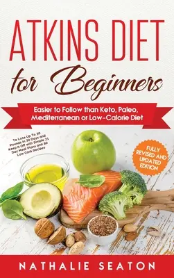 Le régime Atkins pour les débutants : Plus facile à suivre que les régimes Keto, Paléo, Méditerranéen ou hypocalorique - Atkins Diet for Beginners: Easier to Follow than Keto, Paleo, Mediterranean or Low-Calorie Diet