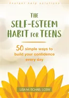 L'habitude de l'estime de soi pour les adolescents : 50 façons simples d'accroître sa confiance en soi chaque jour - The Self-Esteem Habit for Teens: 50 Simple Ways to Build Your Confidence Every Day