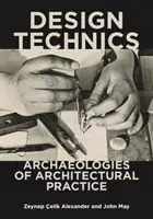 Design Technics : Archéologies de la pratique architecturale - Design Technics: Archaeologies of Architectural Practice