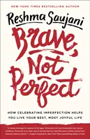 Brave, pas parfait : Comment la célébration de l'imperfection vous aide à vivre votre vie la plus belle et la plus joyeuse - Brave, Not Perfect: How Celebrating Imperfection Helps You Live Your Best, Most Joyful Life