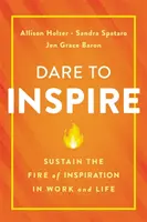 Osez inspirer : Entretenir le feu de l'inspiration au travail et dans la vie - Dare to Inspire: Sustain the Fire of Inspiration in Work and Life