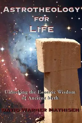 Astrothéologie pour la vie : Dévoiler la sagesse ésotérique des mythes anciens - Astrotheology for Life: Unlocking the Esoteric Wisdom of Ancient Myth