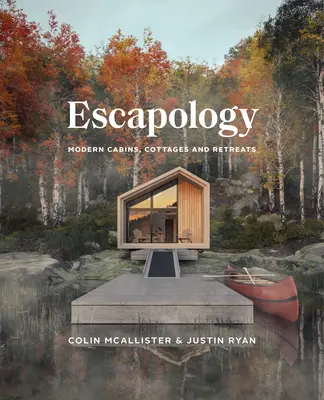 Escapologie : Cabanes, chalets et retraites modernes - Escapology: Modern Cabins, Cottages and Retreats