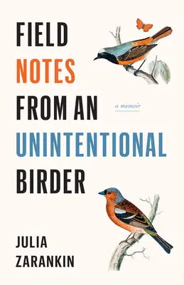 Notes de terrain d'un ornithologue involontaire : A Memoir - Field Notes from an Unintentional Birder: A Memoir