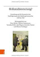 Hofratsdammerung? : Verwaltung Und Ihr Personal in Den Nachfolgestaaten Der Habsburgermonarchie 1918 Bis 1920 - Hofratsdammerung?: Verwaltung Und Ihr Personal in Den Nachfolgestaaten Der Habsburgermonarchie 1918 Bis 1920