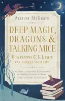 Magie profonde, dragons et souris parlantes - Comment la lecture de C.S. Lewis peut changer votre vie - Deep Magic, Dragons and Talking Mice - How Reading C.S. Lewis Can Change Your Life