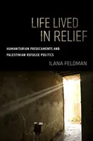 Une vie vécue dans l'urgence : problèmes humanitaires et politiques relatives aux réfugiés palestiniens - Life Lived in Relief: Humanitarian Predicaments and Palestinian Refugee Politics