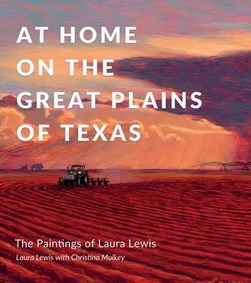 Chez soi dans les grandes plaines du Texas : Les peintures de Laura Lewis - At Home on the Great Plains of Texas: The Paintings of Laura Lewis