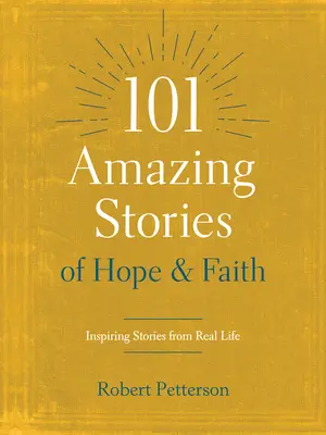 101 histoires étonnantes d'espoir et de foi : Des histoires inspirantes tirées de la vie réelle - 101 Amazing Stories of Hope and Faith: Inspiring Stories from Real Life