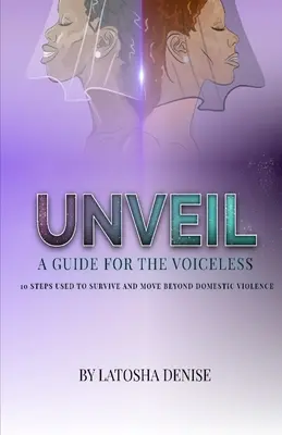 Unveil : 10 Steps Used to Survive and Move Beyond Domestic Violence (Dévoiler : 10 étapes utilisées pour survivre et dépasser la violence domestique) - Unveil: 10 Steps Used to Survive and Move Beyond Domestic Violence