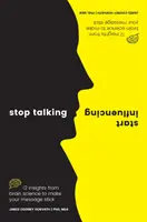 Arrêtez de parler, commencez à influencer : 12 idées issues de la science du cerveau pour faire passer votre message - Stop Talking, Start Influencing: 12 Insights from Brain Science to Make Your Message Stick