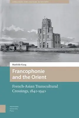 Francophonie et Orient : Les croisements transculturels franco-asiatiques (1840-1940) - Francophonie and the Orient: French-Asian Transcultural Crossings (1840-1940)