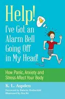 Au secours ! J'ai une sonnette d'alarme dans la tête ! Comment la panique, l'anxiété et le stress affectent votre corps - Help! I've Got an Alarm Bell Going Off in My Head!: How Panic, Anxiety and Stress Affect Your Body