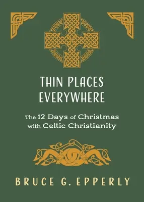 Des lieux minces partout : Les 12 jours de Noël avec le christianisme celtique - Thin Places Everywhere: The 12 Days of Christmas with Celtic Christianity