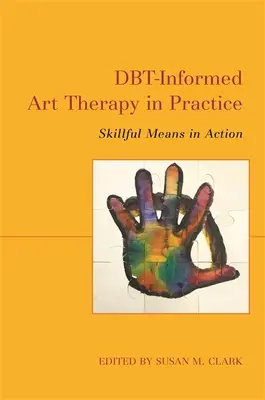 L'art-thérapie informée par le Dbt dans la pratique : Des moyens habiles en action - Dbt-Informed Art Therapy in Practice: Skillful Means in Action