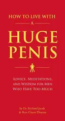 Comment vivre avec un énorme pénis : Conseils, méditations et sagesse pour les hommes qui en ont trop - How to Live with a Huge Penis: Advice, Meditations, and Wisdom for Men Who Have Too Much