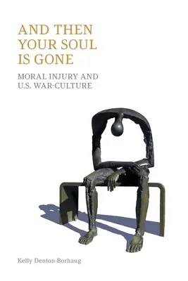 Et puis ton âme s'en va : le préjudice moral et la culture de guerre américaine - And Then Your Soul Is Gone: Moral Injury and Us War-Culture