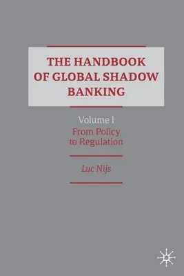 The Handbook of Global Shadow Banking, Volume I : De la politique à la réglementation - The Handbook of Global Shadow Banking, Volume I: From Policy to Regulation