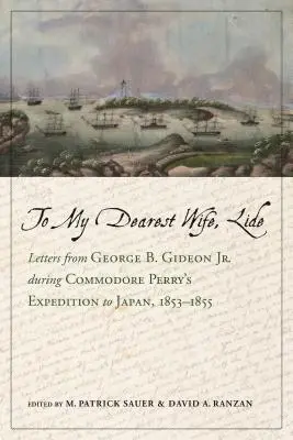 À ma très chère épouse, Lide : Lettres de George B. Gideon Jr. pendant l'expédition du commodore Perry au Japon, 1853-1855 - To My Dearest Wife, Lide: Letters from George B. Gideon Jr. During Commodore Perry's Expedition to Japan, 1853-1855