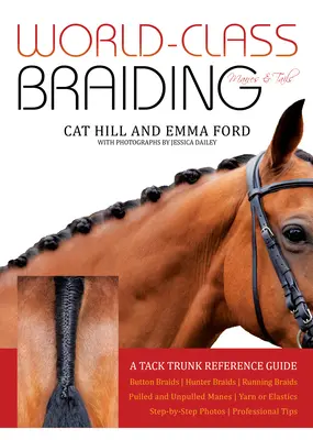 Tressage des crinières et des queues de classe mondiale : Un guide de référence pour la malle à harnais - World-Class Braiding Manes & Tails: A Tack Trunk Reference Guide