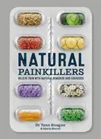 Les analgésiques naturels - Soulager la douleur avec des remèdes et des exercices naturels - Natural Painkillers - Relieve Pain with Natural Remedies and Exercises