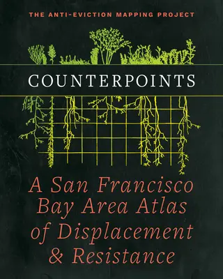 Contrepoints : Atlas des déplacements et de la résistance dans la région de la baie de San Francisco - Counterpoints: A San Francisco Bay Area Atlas of Displacement & Resistance