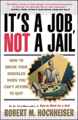 C'est un travail, pas une prison : Comment briser vos chaînes quand vous ne pouvez pas vous permettre de démissionner - Its a Job Not a Jail: How to Break Your Shackles When You Can't Afford to Quit