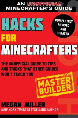 Hacks for Minecrafters : Master Builder : Le guide non officiel des trucs et astuces que les autres guides ne vous apprendront pas - Hacks for Minecrafters: Master Builder: The Unofficial Guide to Tips and Tricks That Other Guides Won't Teach You