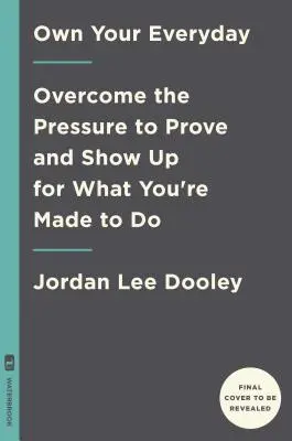 Appropriez-vous votre quotidien : Surmontez la pression qui vous pousse à prouver et à vous montrer à la hauteur de ce pour quoi vous êtes fait - Own Your Everyday: Overcome the Pressure to Prove and Show Up for What You Were Made to Do