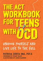 Le cahier d'exercices ACT pour les adolescents atteints d'Ocd : Décrochez-vous et vivez pleinement votre vie - The ACT Workbook for Teens with Ocd: Unhook Yourself and Live Life to the Full