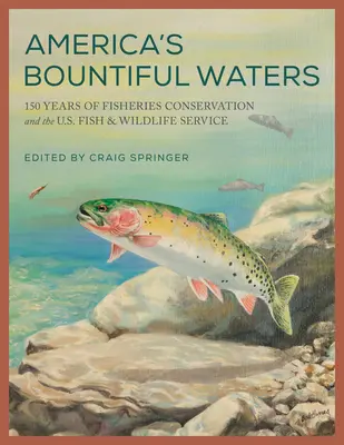 Les eaux généreuses de l'Amérique : 150 ans de conservation de la pêche et le U.S. Fish & Wildlife Service - America's Bountiful Waters: 150 Years of Fisheries Conservation and the U.S. Fish & Wildlife Service