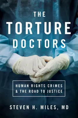 Les médecins de la torture : Les crimes contre les droits de l'homme et la voie de la justice - The Torture Doctors: Human Rights Crimes & the Road to Justice