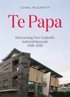 Te Papa - Réinventer le musée national de Nouvelle-Zélande 1998-2018 - Te Papa - Reinventing New Zealand's National Museum 1998-2018