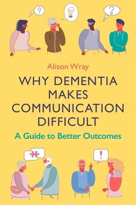 Pourquoi la démence rend la communication difficile : Un guide pour de meilleurs résultats - Why Dementia Makes Communication Difficult: A Guide to Better Outcomes